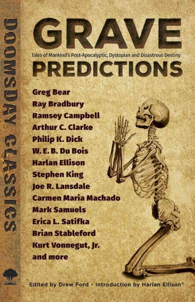 Grave predictions : tales of mankind's post-apocalyptic, dystopian and disastrous destiny / edited by Drew Ford ; introduction by Harlan Ellison.