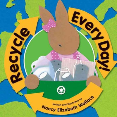 Recycle every day! / written and illustrated by Nancy Elizabeth Wallace.