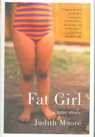 Fat girl : a true story / Judith Moore.