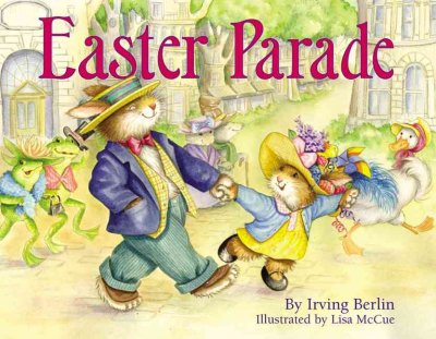 Easter parade / by Irving Berlin ; illustrated by Lisa McCue.