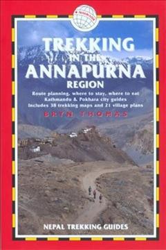 Trekking in the Annapurna region / Bryn Thomas ; researched and updated by Henry Stedman, with additional research by Jamie McGuinness & Chris Beall.