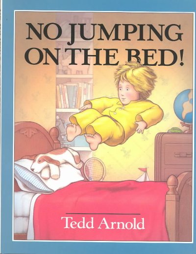 No jumping on the bed! / Tedd Arnold.