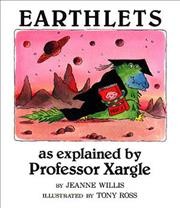 Earthlets, as explained by Professor Xargle / by Jeanne Willis ; illustrated by Tony Ross.