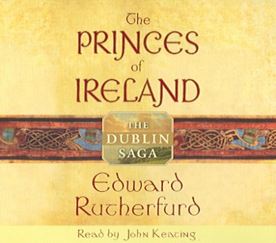 The princes of Ireland [sound recording] : the Dublin saga / by Edward Rutherfurd ; read by John Keating.