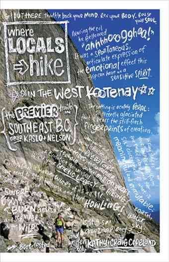 Where locals hike in the West Kootenay : the premier trails in Southeast B.C. near Kaslo & Nelson / boot-tested and written by Kathy + Craig Copeland.