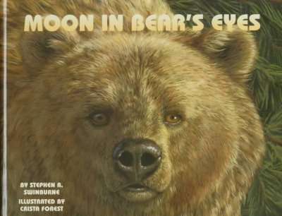 Moon in bear's eyes / by Stephen R. Swinburne ; illustrated by Crista Forest.