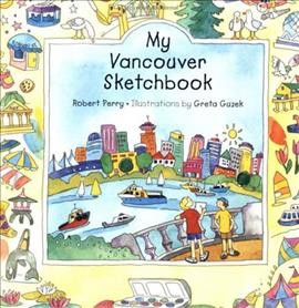 My Vancouver sketchbook / Robert Perry ; illustrations by Greta Guzek.