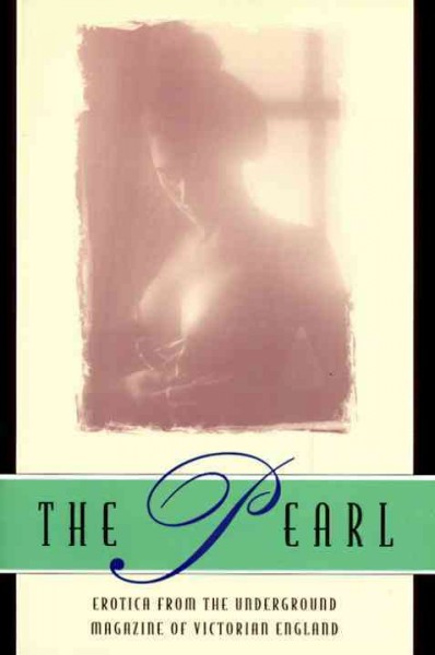 The pearl : erotica from the underground magazine of Victorian England.