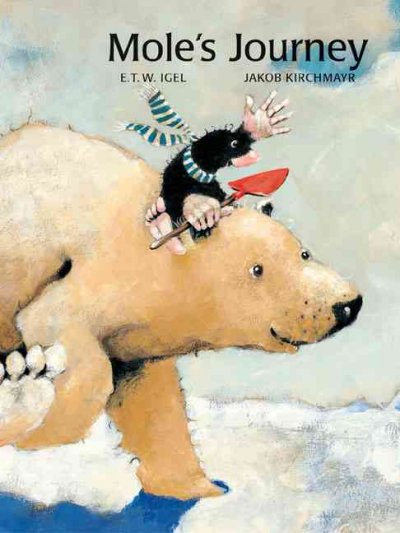 Mole's journey / E.T.W. Igel ; illustrated by Jakob Kirchmayr ; translated by Sibylle Kazeroid.