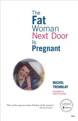 The Fat Woman Next Door is Pregnant / by Michel Tremblay ; trans. by Sheila Fischman.
