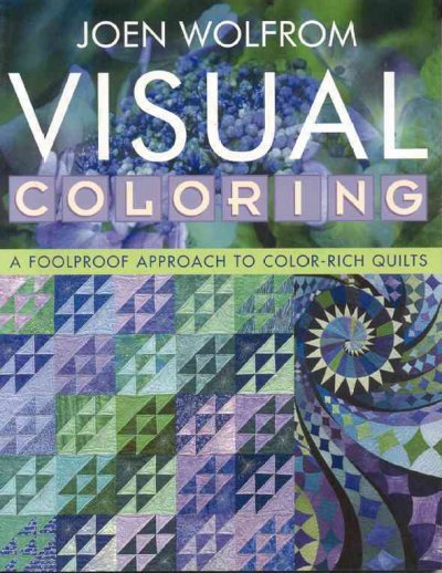 Visual coloring : a foolproof approach to color-rich quilts / Joen Wolfrom.