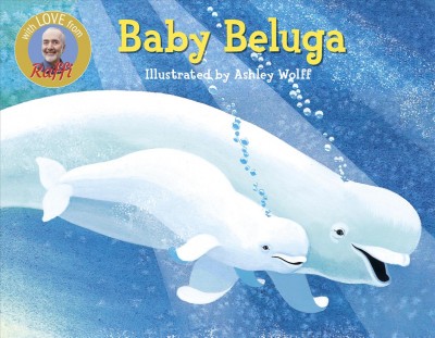 Baby Beluga / Raffi ; illustrated by Ashley Wolff.