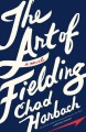 The art of fielding : a novel  Cover Image