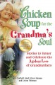 Chicken soup for the grandma's soul stories to honor and celebrate the ageless love of grandmothers  Cover Image