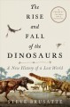 The rise and fall of the dinosaurs : a new history of a lost world  Cover Image